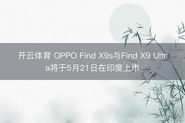 开云体育 OPPO Find X9s与Find X9 Ultra将于5月21日在印度上市