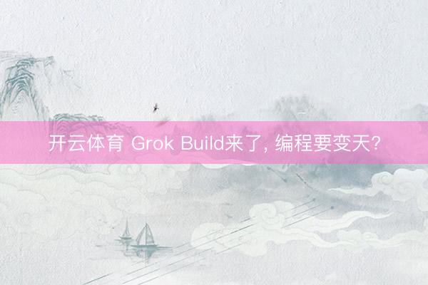 开云体育 Grok Build来了， 编程要变天?