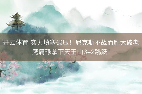 开云体育 实力填塞碾压！尼克斯不战而胜大破老鹰庸碌拿下天王山3-2跳跃！